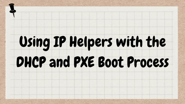 Using IP Helpers with the DHCP and PXE Boot Process