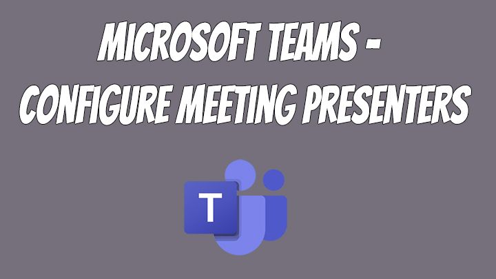 Microsoft Teams Configure Meeting Presenters