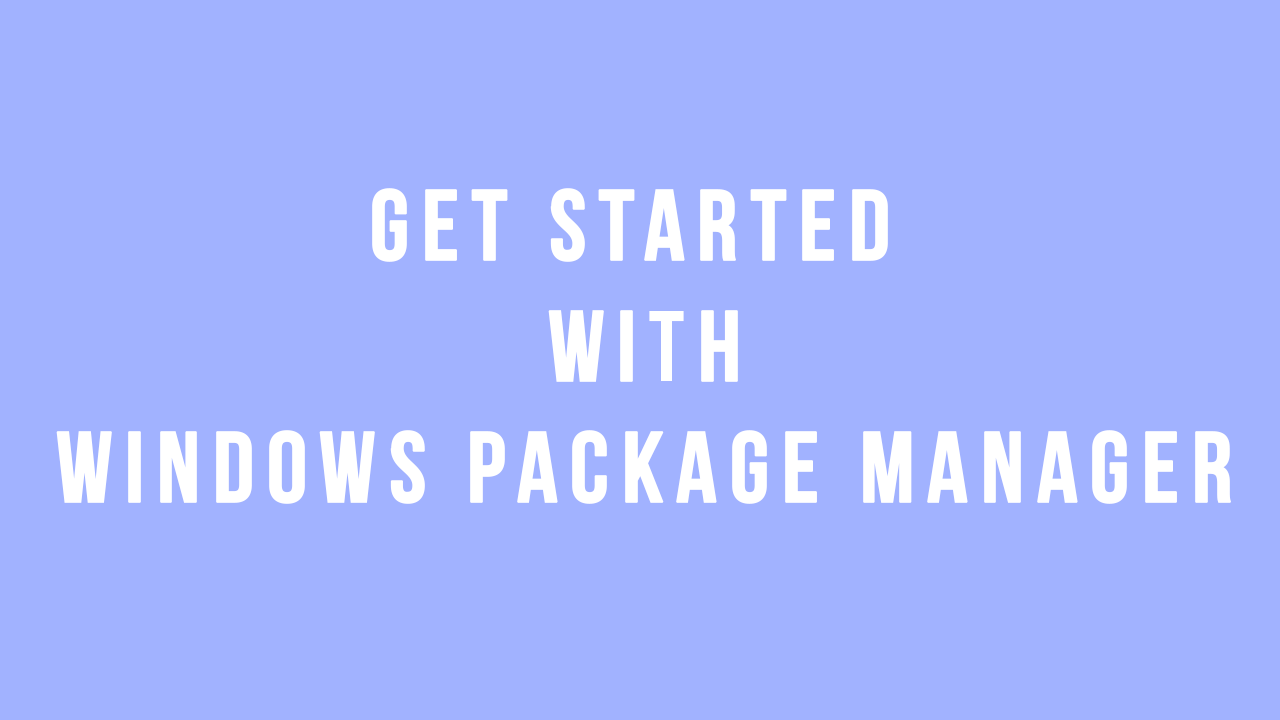 Get started with Windows Package Manager
