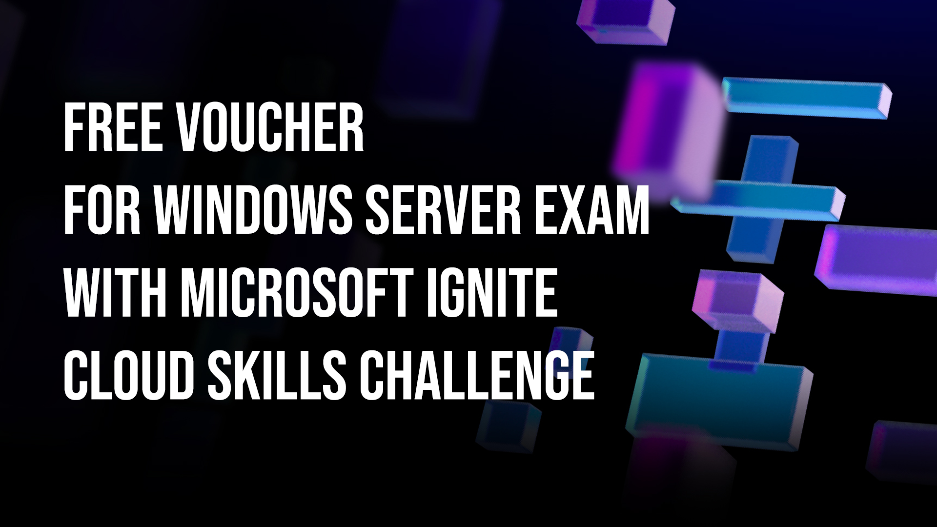 Free Voucher for Windows Server exam with Microsoft Ignite Cloud Skills Challenge