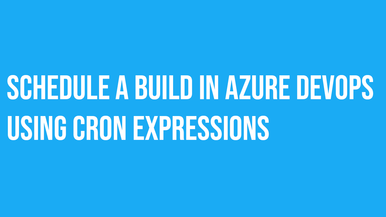 Schedule a build in Azure DevOps using CRON Expressions