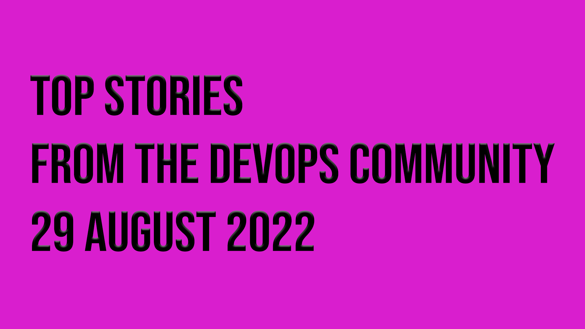 Top Stories from the DevOps Community - 29 August 2022