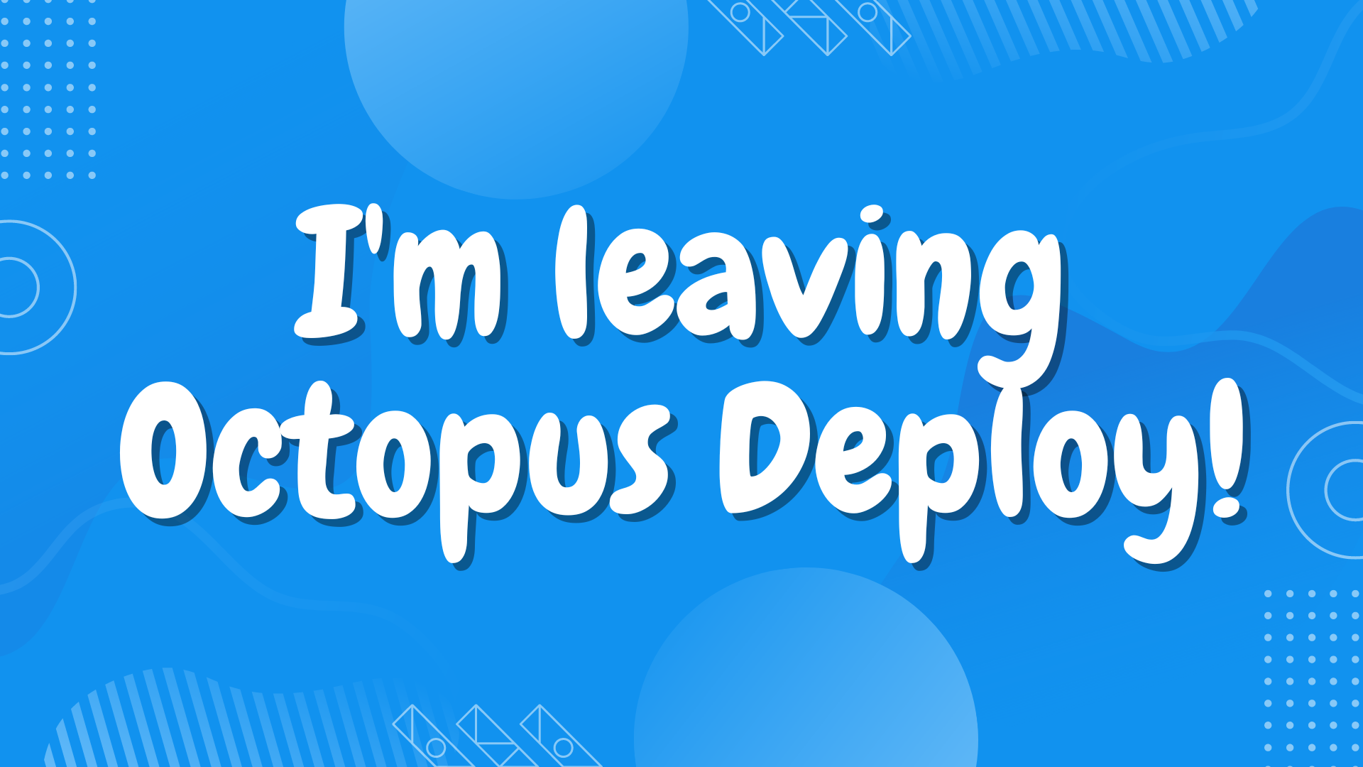 I'm leaving Octopus Deploy!