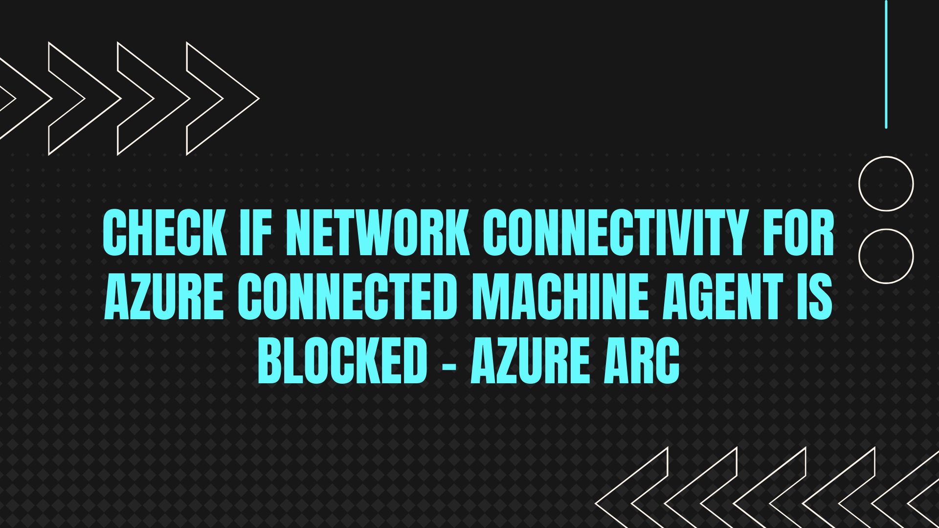 Check if network connectivity for Azure Connected Machine Agent is blocked - Azure Arc