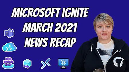 Microsoft Ignite March 2021 News Recap