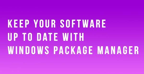 Keep your software up to date with Windows Package Manager