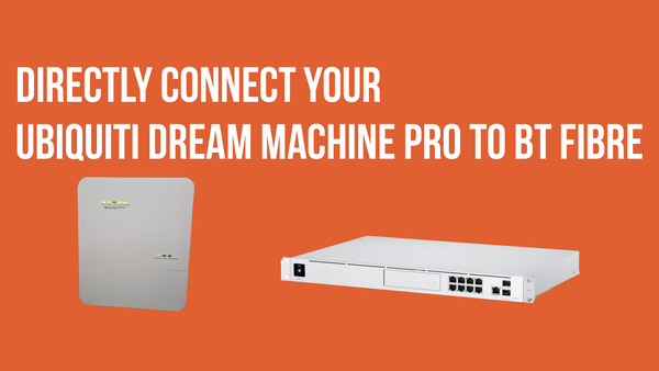 Directly connect your Ubiquiti Dream Machine Pro to BT Fibre