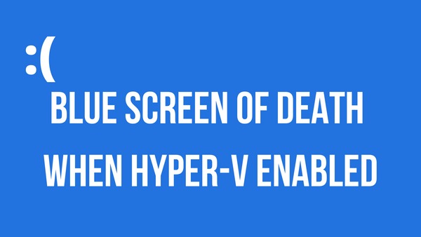 Blue Screen of Death when Hyper-V enabled