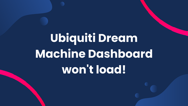 Ubiquiti Dream Machine Dashboard won't load!